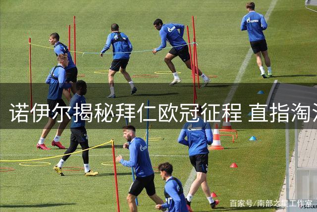 诺伊尔揭秘拜仁欧冠征程 直指淘汰赛晋级关键